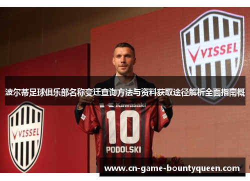 波尔蒂足球俱乐部名称变迁查询方法与资料获取途径解析全面指南概 波尔蒂足球俱乐部名称变迁查询方法与资料获取途径解析全面指南概
