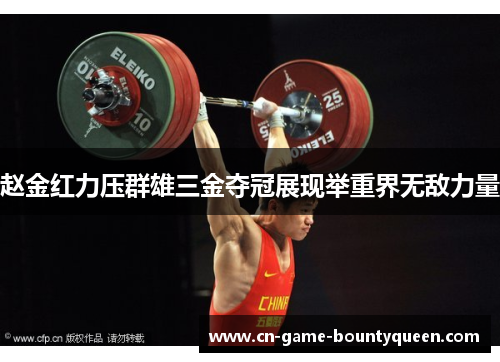 赵金红力压群雄三金夺冠展现举重界无敌力量