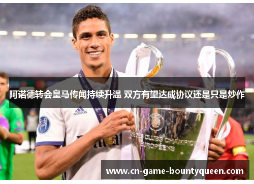 阿诺德转会皇马传闻持续升温 双方有望达成协议还是只是炒作