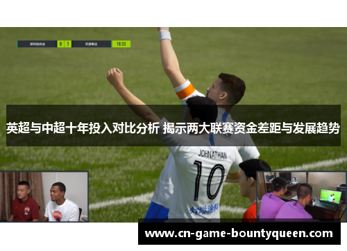 英超与中超十年投入对比分析 揭示两大联赛资金差距与发展趋势 英超与中超十年投入对比分析 揭示两大联赛资金差距与发展趋势