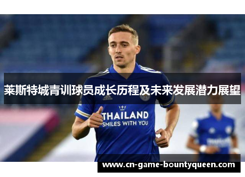 莱斯特城青训球员成长历程及未来发展潜力展望 莱斯特城青训球员成长历程及未来发展潜力展望