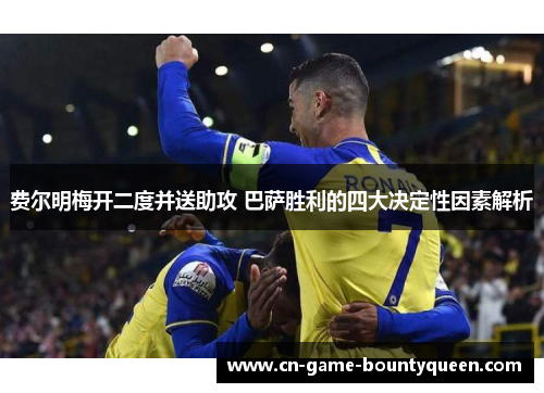 费尔明梅开二度并送助攻 巴萨胜利的四大决定性因素解析