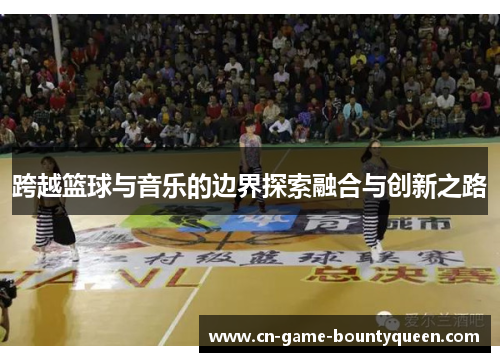 跨越篮球与音乐的边界探索融合与创新之路
