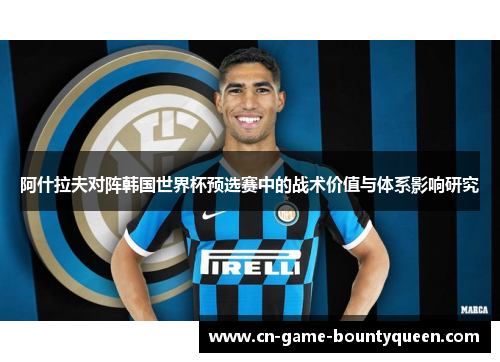 阿什拉夫对阵韩国世界杯预选赛中的战术价值与体系影响研究