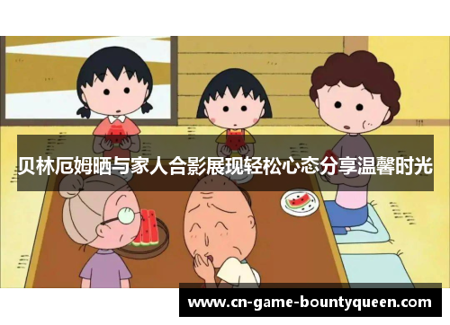 贝林厄姆晒与家人合影展现轻松心态分享温馨时光 贝林厄姆晒与家人合影展现轻松心态分享温馨时光